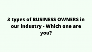 3 types of BUSINESS OWNERS in our industry - Which one are you?