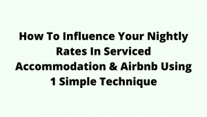How To Influence Your Nightly Rates In Serviced Accommodation & Airbnb Using 1 Simple Technique